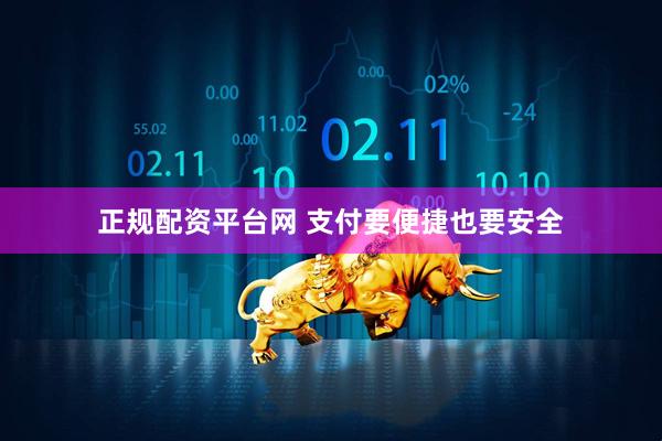 正规配资平台网 支付要便捷也要安全